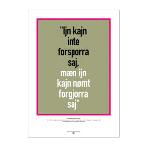 Plakat med bornholmsk talemåde: "Ijn kajn inte forsporra saj, mæn ijn kajn nømt forgjorra saj".